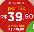 De 12x R$ 59.90 pot 12x R$39.90* à vista por R$478.80